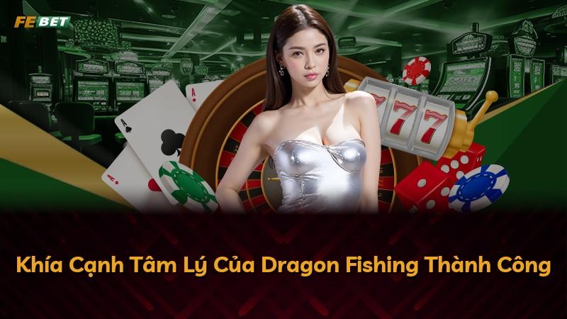 Khía Cạnh Tâm Lý Của Dragon Fishing Thành Công