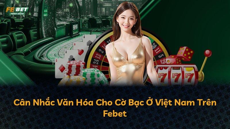Cân Nhắc Văn Hóa Cho Cờ Bạc Ở Việt Nam Trên Febet