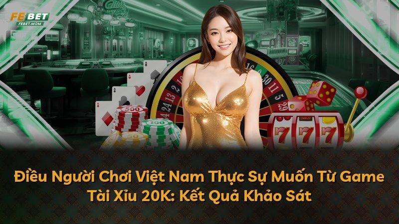 Điều Người Chơi Việt Nam Thực Sự Muốn Từ Game Tài Xỉu 20K: Kết Quả Khảo Sát