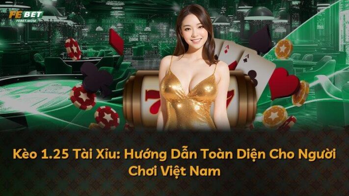 Kèo 1.25 Tài Xỉu: Hướng Dẫn Toàn Diện Cho Người Chơi Việt Nam