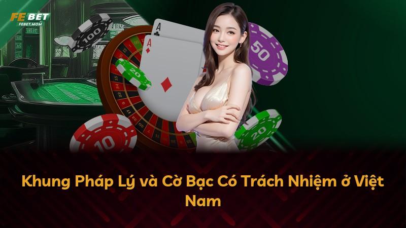 Khung Pháp Lý và Cờ Bạc Có Trách Nhiệm ở Việt Nam