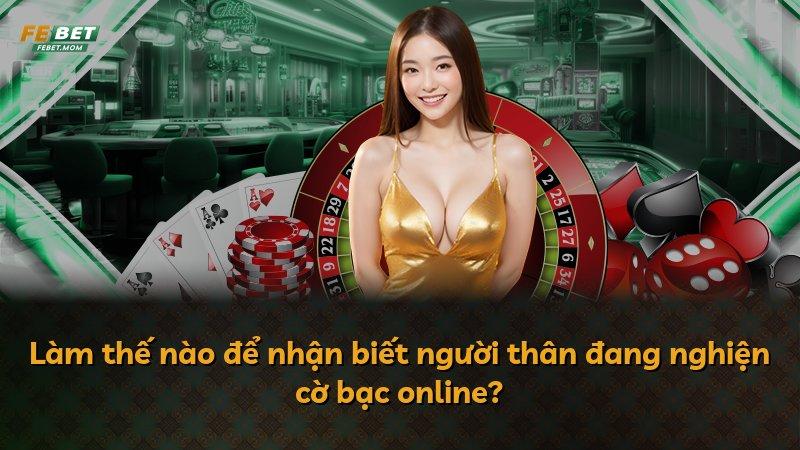 Làm thế nào để nhận biết người thân đang nghiện cờ bạc online?