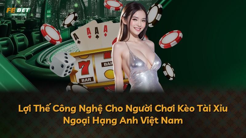 Lợi Thế Công Nghệ Cho Người Chơi Kèo Tài Xỉu Ngoại Hạng Anh Việt Nam